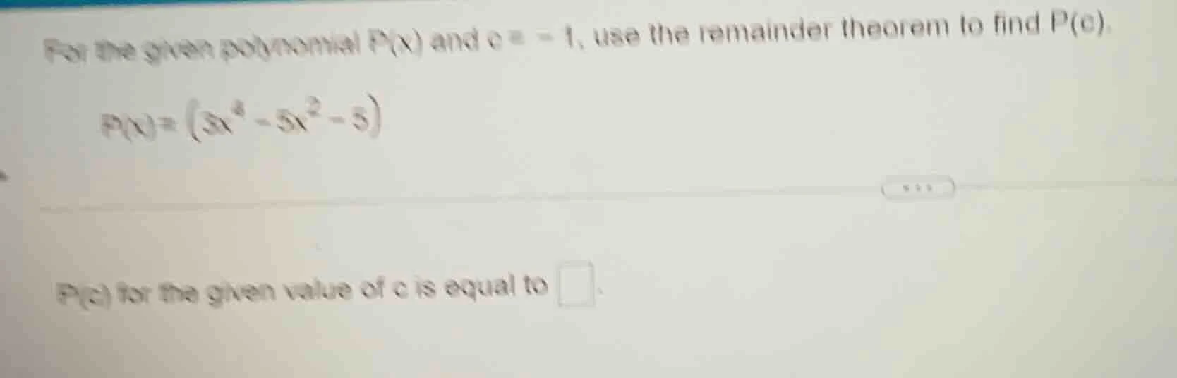 for the given polynomial p(x) and c = - 1, use the remainder theorem to…