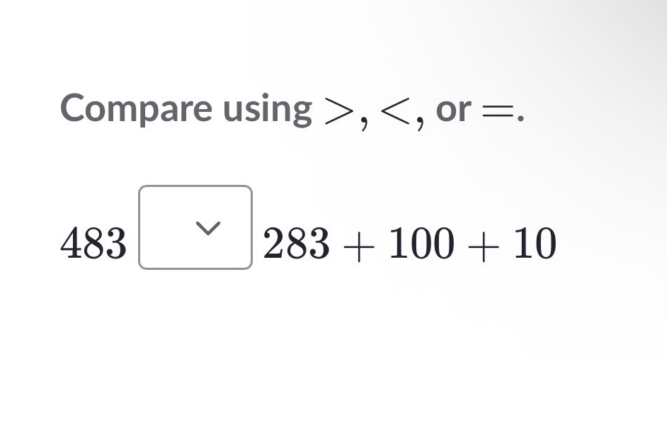 compare using >, <, or =. 483 283 + 100 + 10