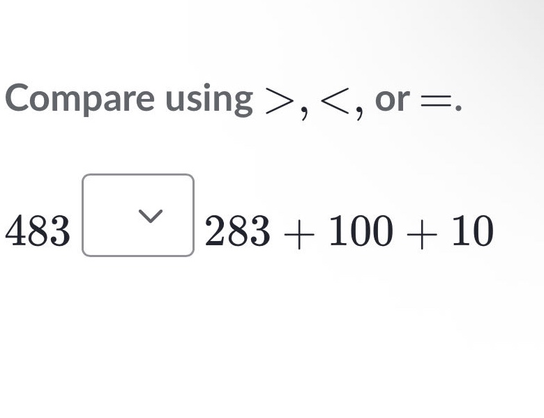 compare using >, <, or =. 483 283 + 100 + 10