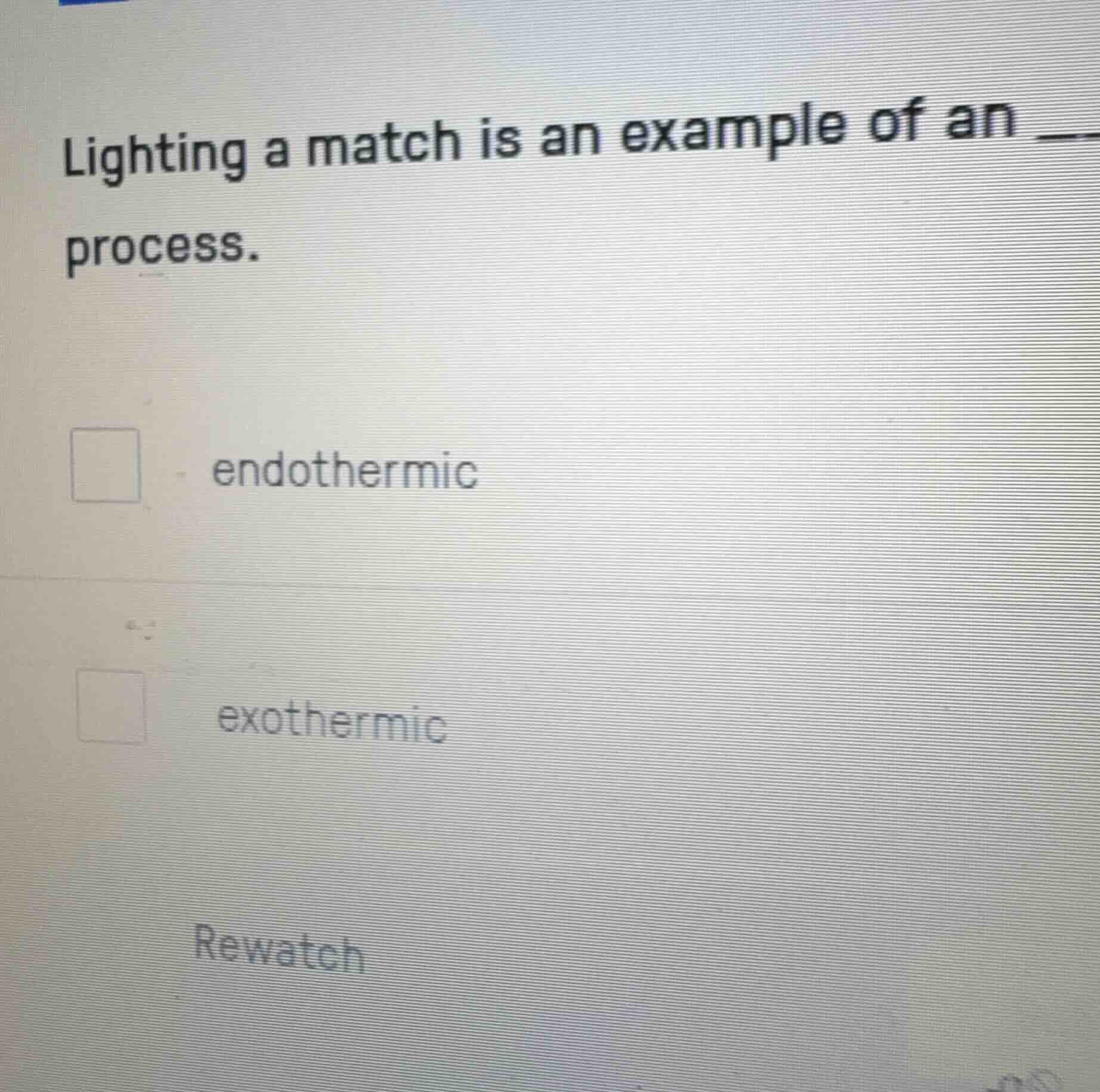 lighting a match is an example of an __ process. endothermic exothermic…