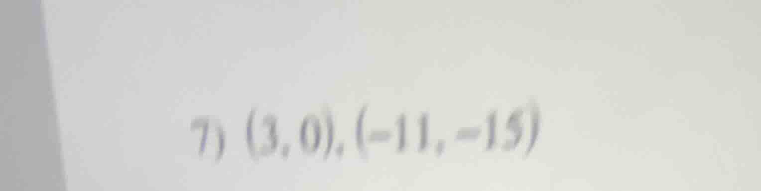7) (3, 0), (-11, -15)