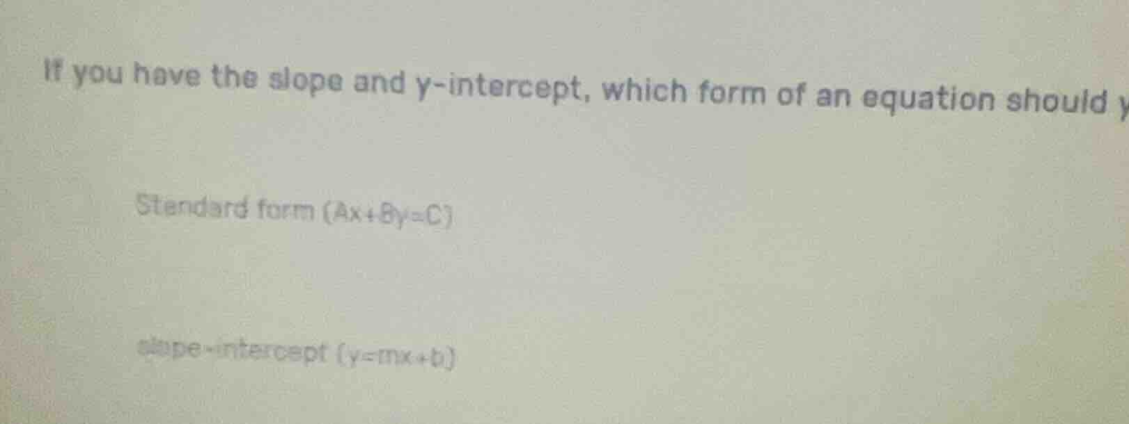 if you have the slope and y-intercept, which form of an equation should…