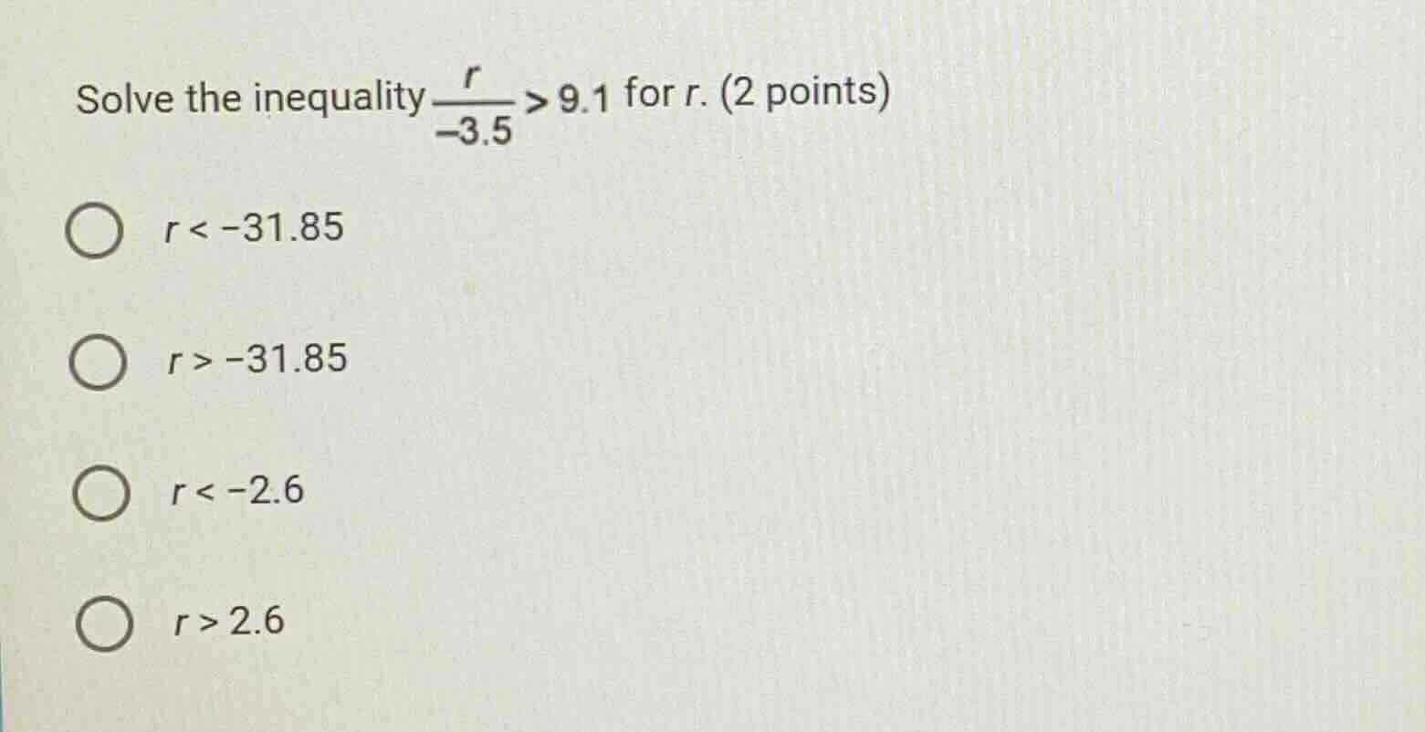 solve the inequality \\(\\frac{r}{-3.5} > 9.1\\) for ( r ). (2 points) …