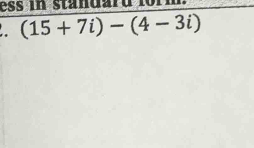 . (15 + 7i) - (4 - 3i)