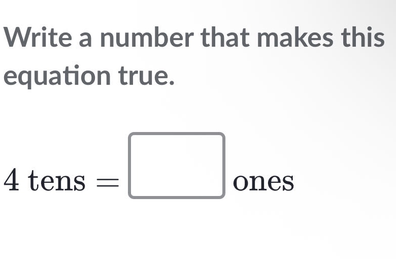 write a number that makes this equation true. 4 tens = \\square ones