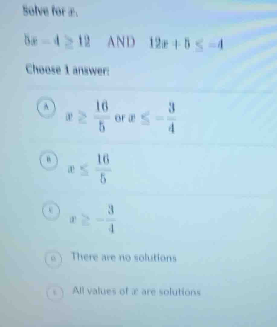 solve for ( x ): ( 5x - 4 geq 12 ) and ( 12x + 5 leq -4 ) choose 1 answ…