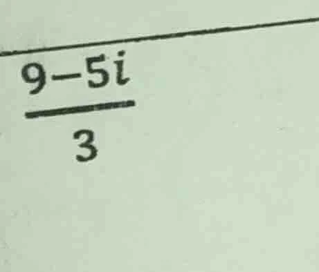 (\frac{9 - 5i}{3})