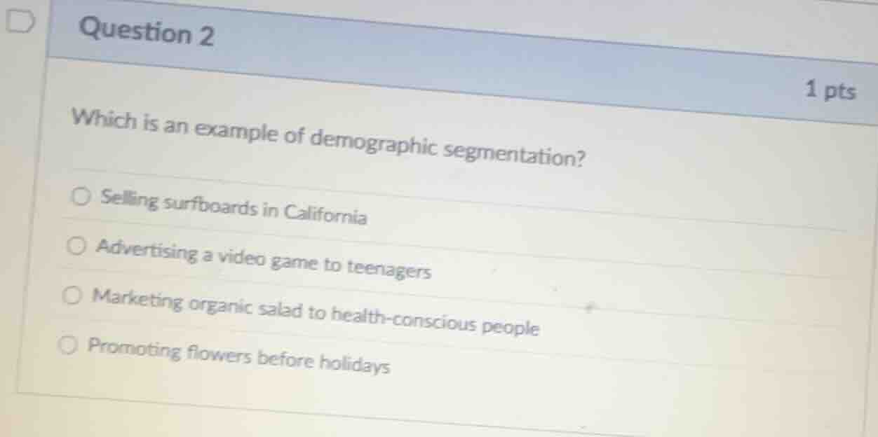 question 2 1 pts which is an example of demographic segmentation? selli…