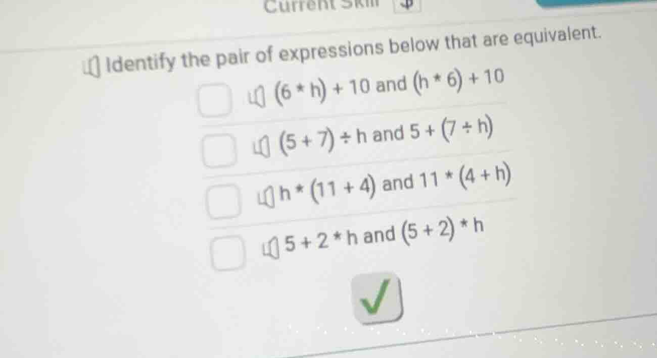 identify the pair of expressions below that are equivalent. $(6 * h) + …
