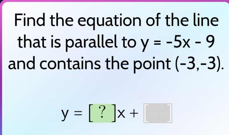 find the equation of the line that is parallel to y = -5x - 9 and conta…