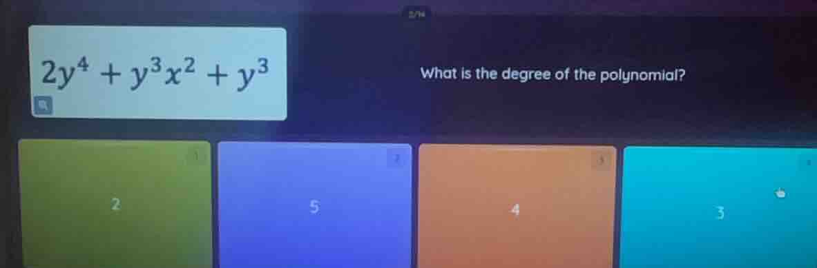 2y⁴ + y³x² + y³ what is the degree of the polynomial? 2 5 4 3