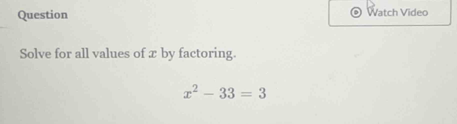 question solve for all values of ( x ) by factoring. ( x^2 - 33 = 3 )