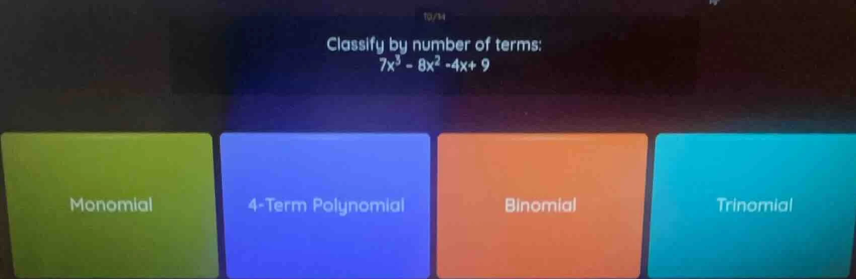classify by number of terms: $7x^3 - 8x^2 - 4x + 9$ options: monomial, …
