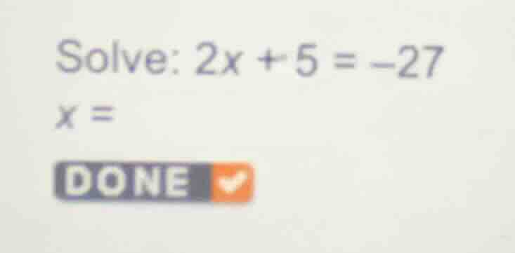 solve: $2x + 5 = -27$ $x = $ done