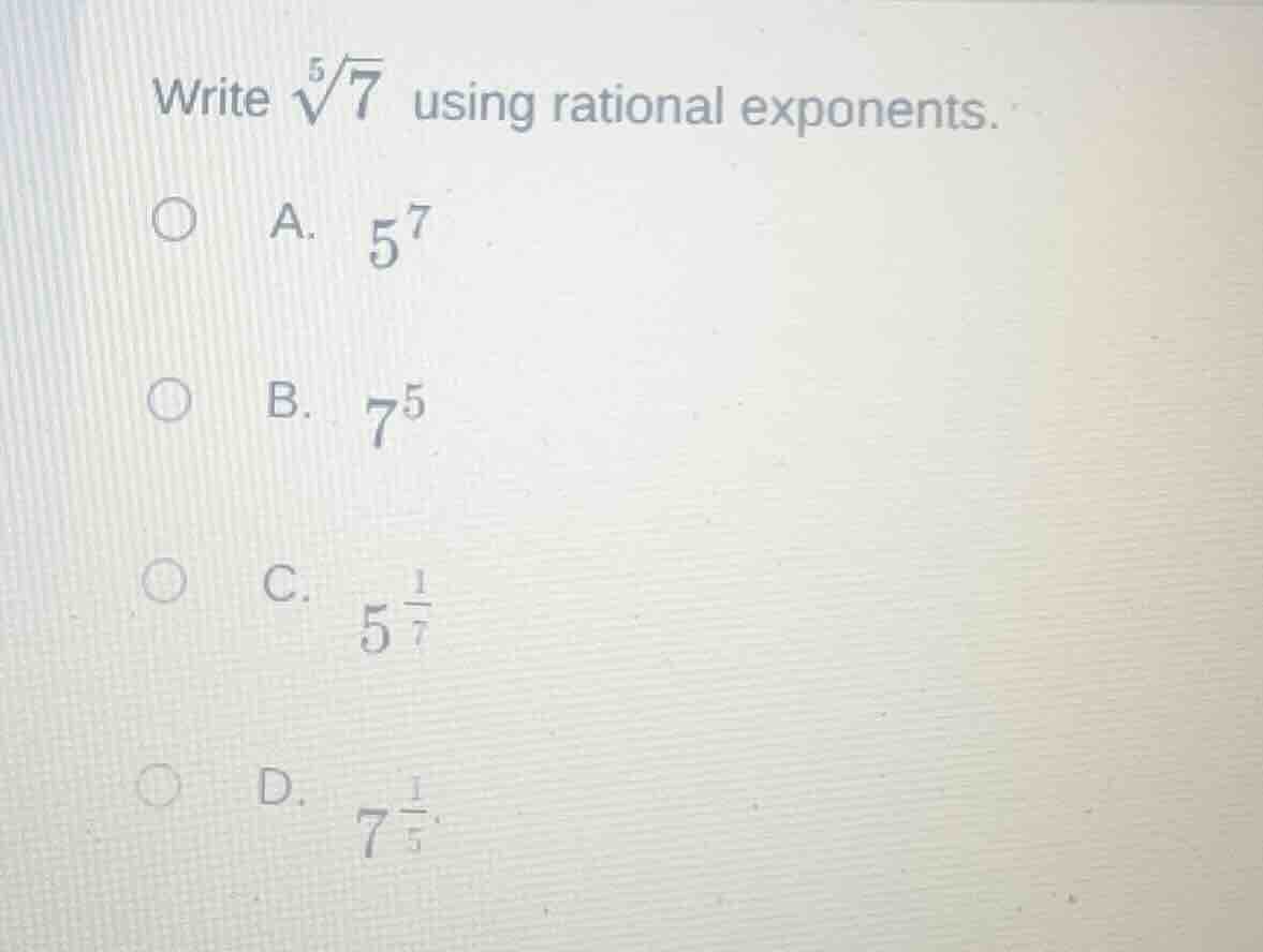 write \\(\\sqrt5{7}\\) using rational exponents.\ \\(\\bigcirc\\) a. \\…
