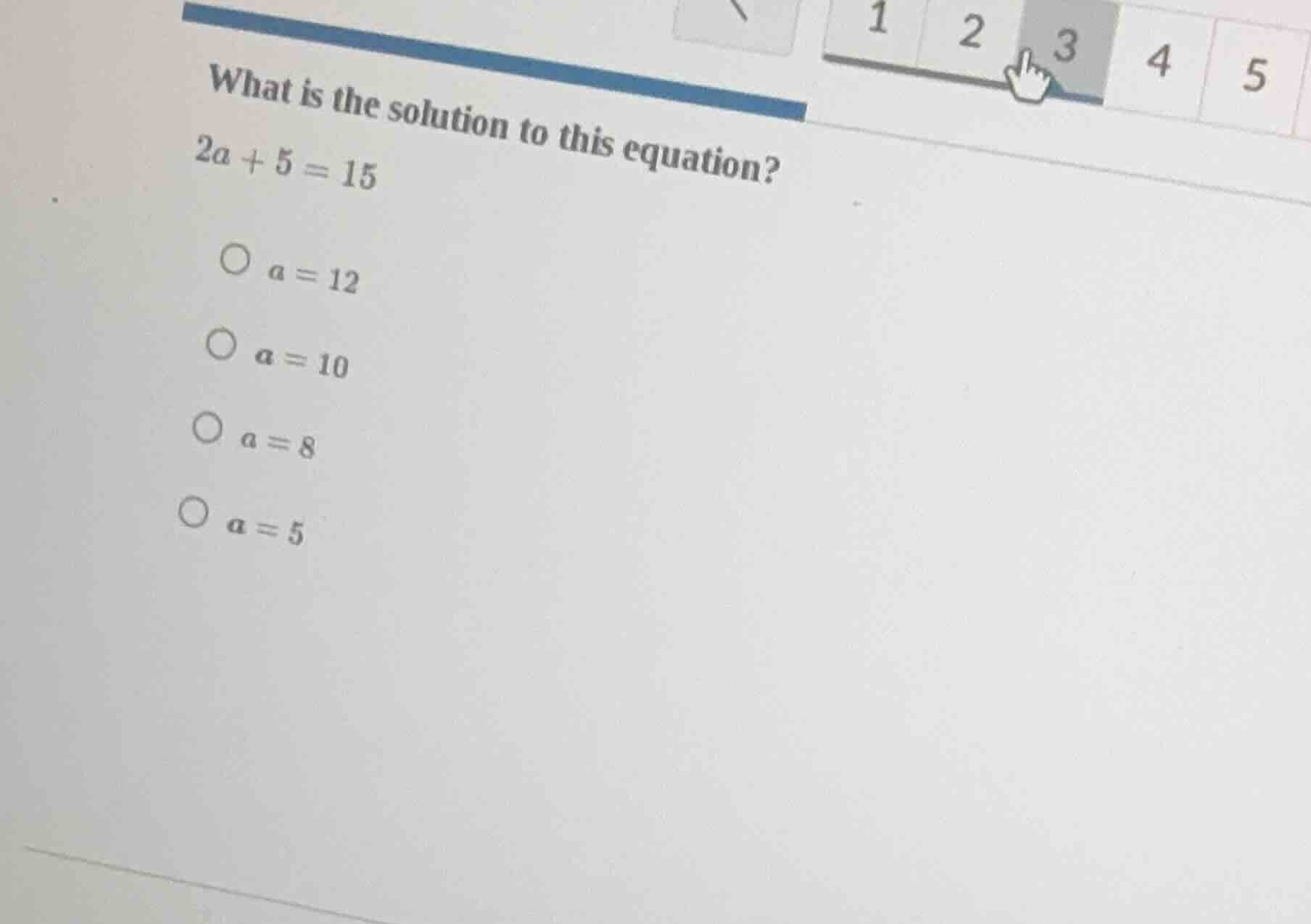 what is the solution to this equation? $2a + 5 = 15$ $\\bigcirc$ $a = 1…