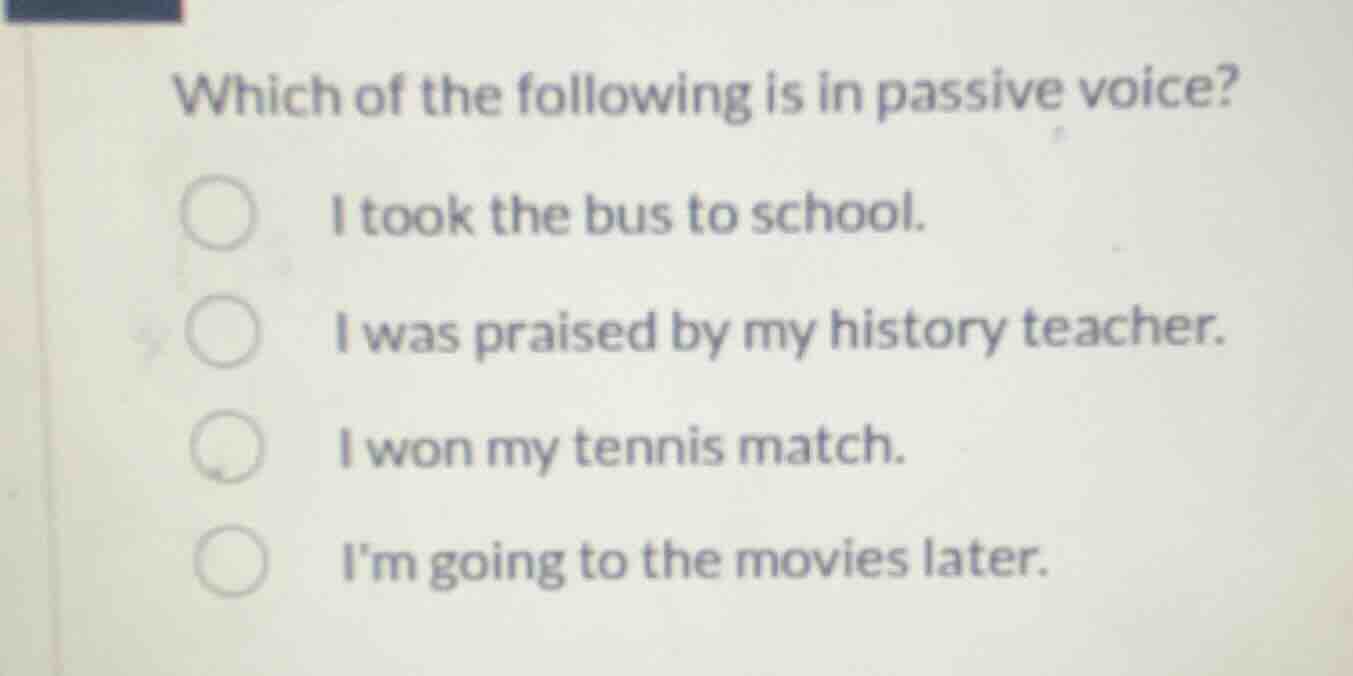 which of the following is in passive voice? i took the bus to school. i…