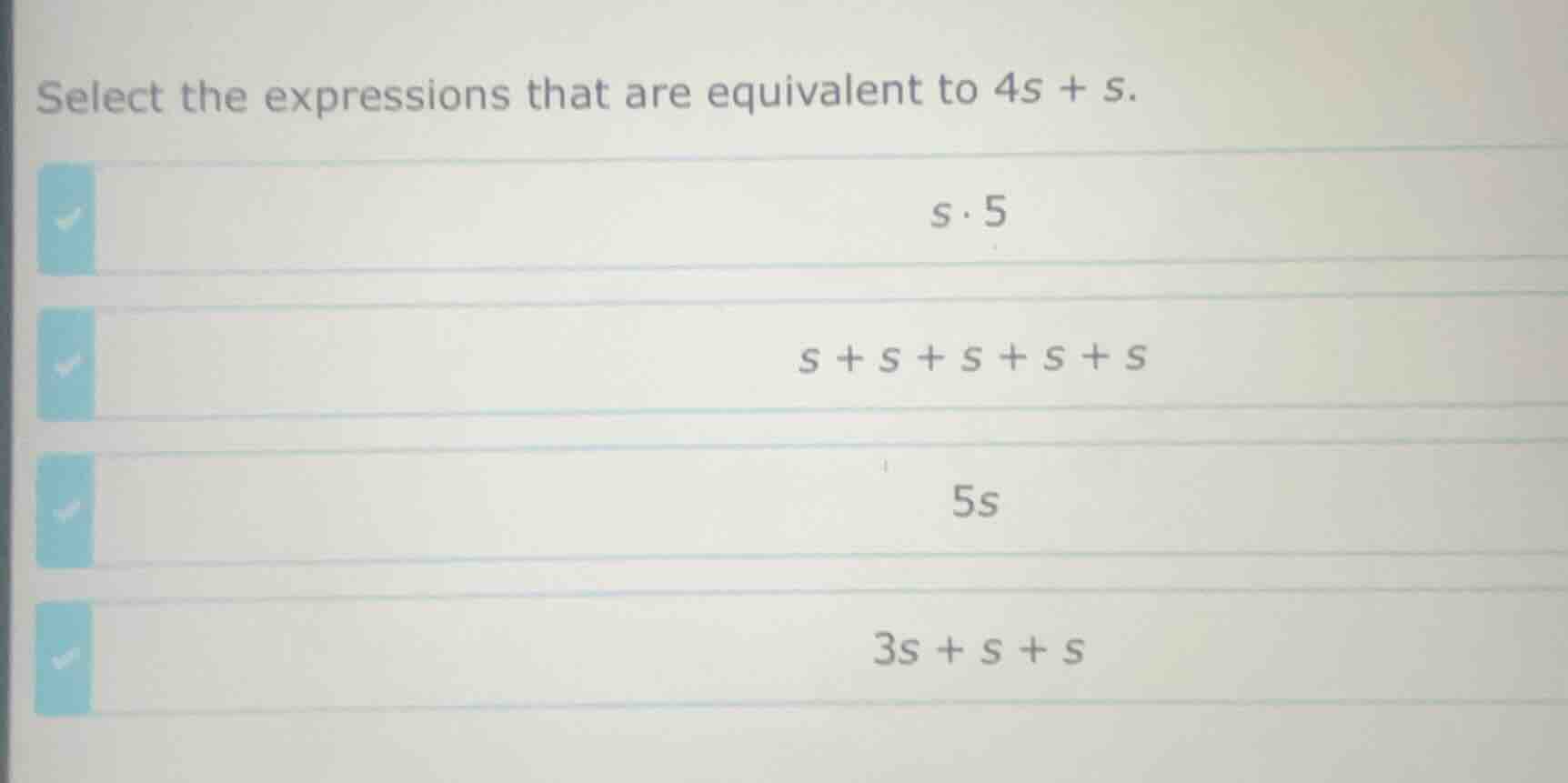 select the expressions that are equivalent to $4s + s$. $s \\cdot 5$ $s…