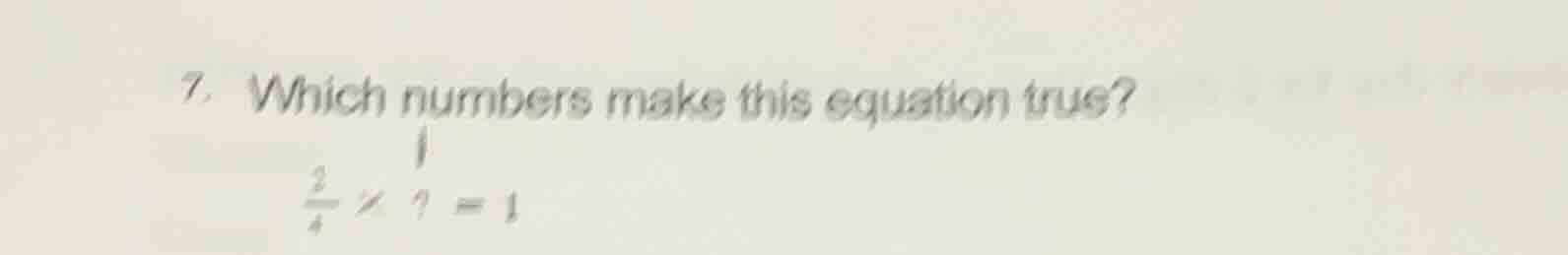 7. which numbers make this equation true? \\frac{3}{4} \\times ? = 1
