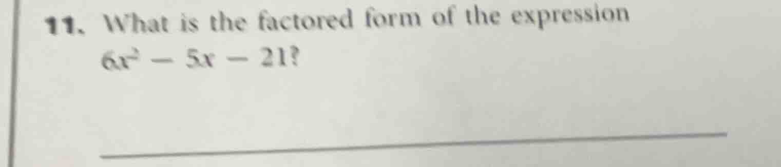 11. what is the factored form of the expression $6x^2 - 5x - 21$?