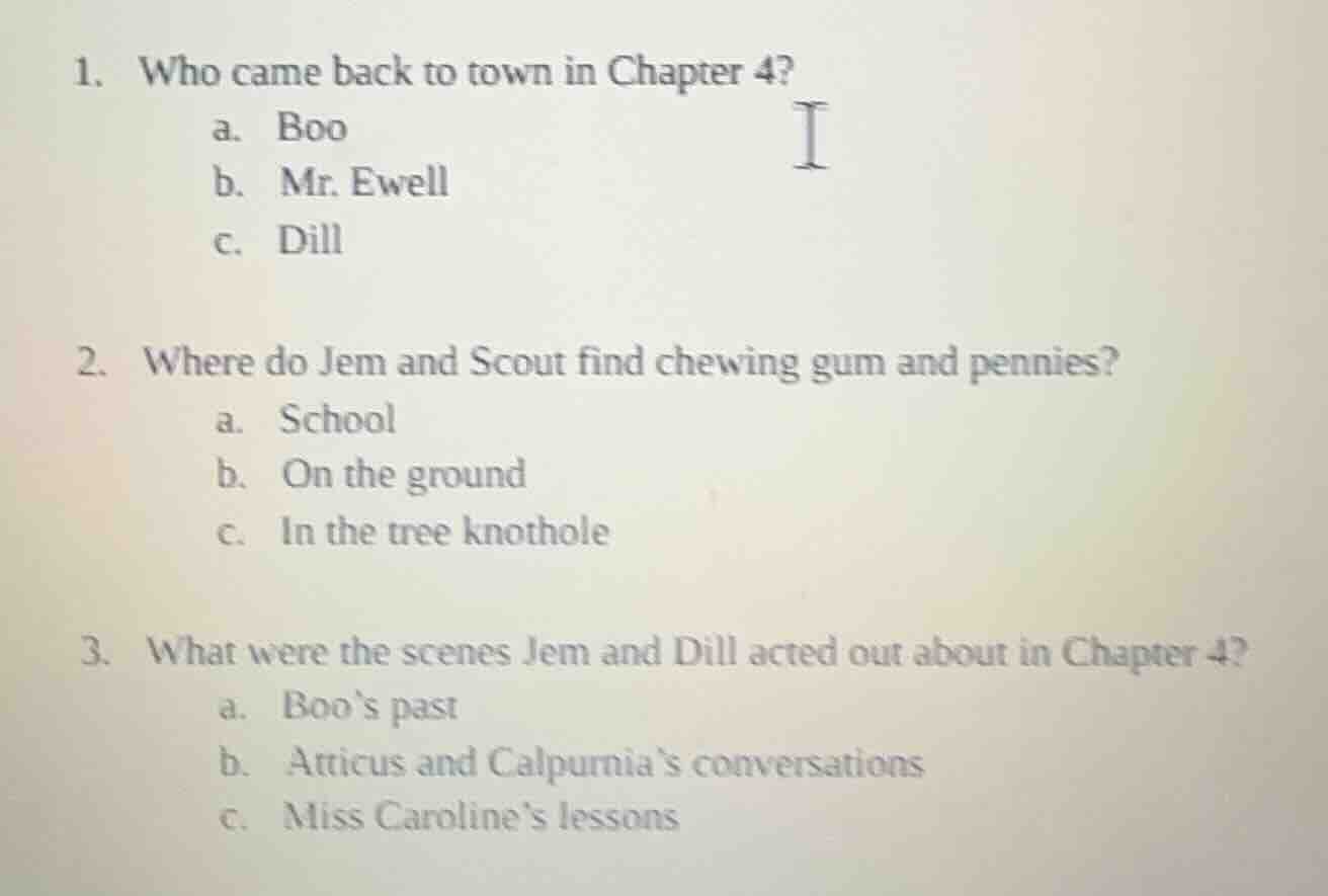 1. who came back to town in chapter 4? a. boo b. mr. ewell c. dill 2. w…