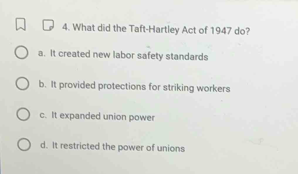 4. what did the taft - hartley act of 1947 do? a. it created new labor …