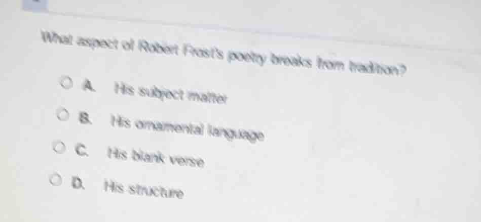 what aspect of robert frosts poetry breaks from tradition? a. his subje…