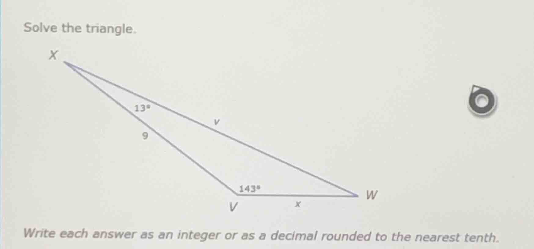 solve the triangle. write each answer as an integer or as a decimal rou…