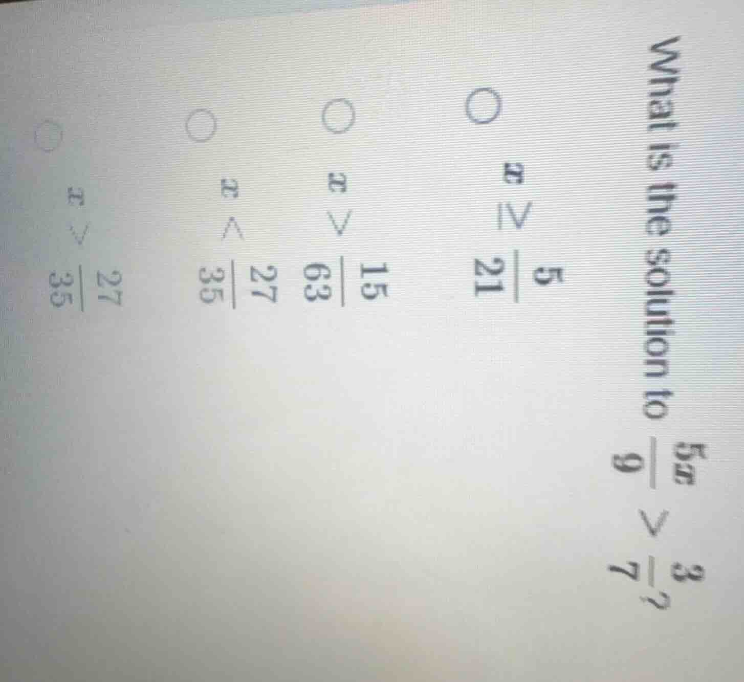 what is the solution to $\frac{5x}{9} > \frac{3}{7}$? \\$\\circ$ $x geq…
