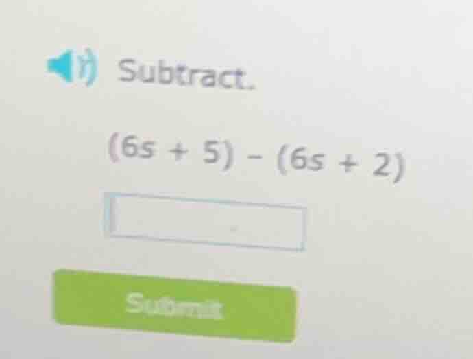 subtract. (6s + 5) - (6s + 2)