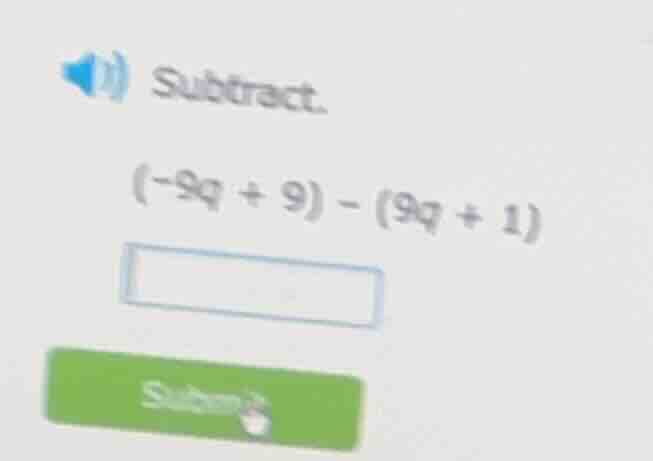 subtract. (-9q + 9) - (9q + 1)