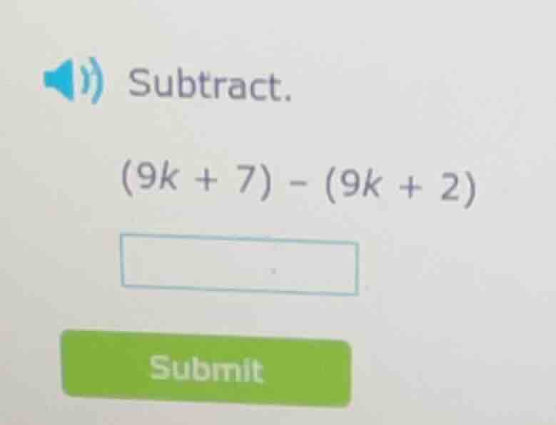 subtract. (9k + 7) - (9k + 2)