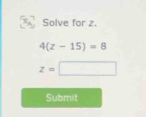 solve for z. 4(z - 15) = 8 z =