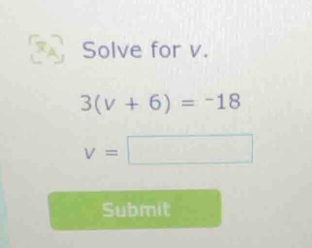 solve for v. 3(v + 6) = -18 v = submit