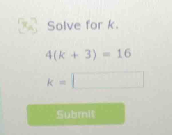 solve for k. 4(k + 3) = 16 k = submit