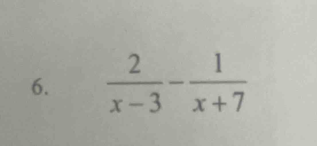 6. \\(\frac{2}{x - 3} - \frac{1}{x + 7}\\)