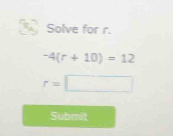 solve for r. -4(r + 10) = 12 r = submit