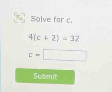 solve for c. 4(c + 2) = 32 c =