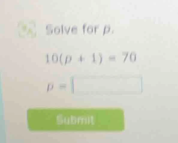 solve for p. 10(p + 1) = 70 p = submit