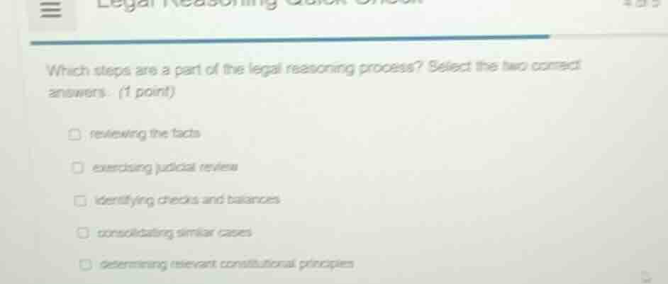 which steps are a part of the legal reasoning process? select the two c…
