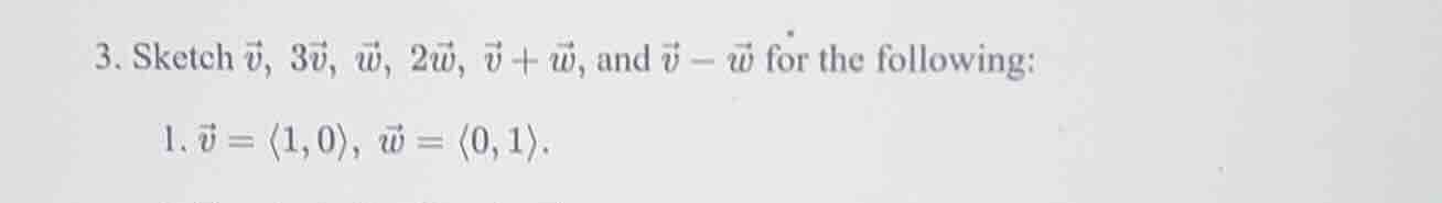 3. sketch \\(vec{v}\\), \\(3vec{v}\\), \\(vec{w}\\), \\(2vec{w}\\), \\(…