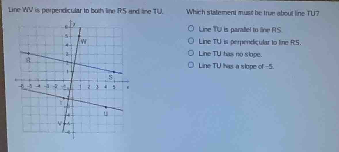 line wv is perpendicular to both line rs and line tu. which statement m…