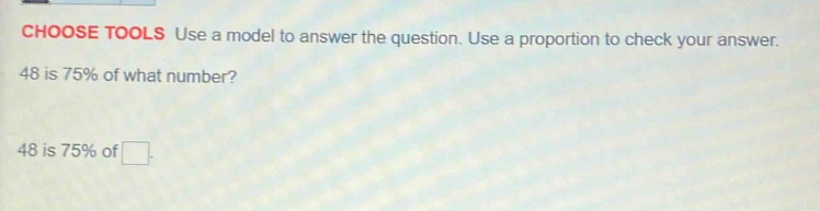 choose tools use a model to answer the question. use a proportion to ch…
