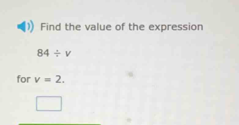 find the value of the expression 84 ÷ v for v = 2.