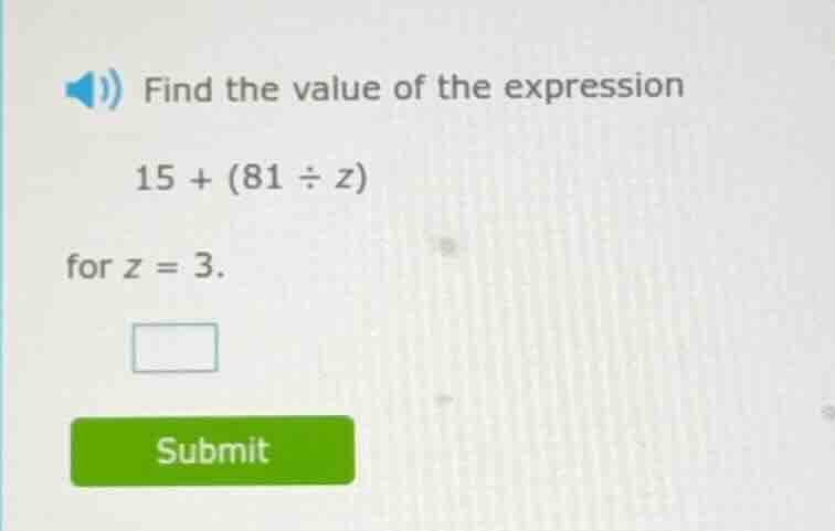 find the value of the expression 15 + (81 ÷ z) for z = 3.