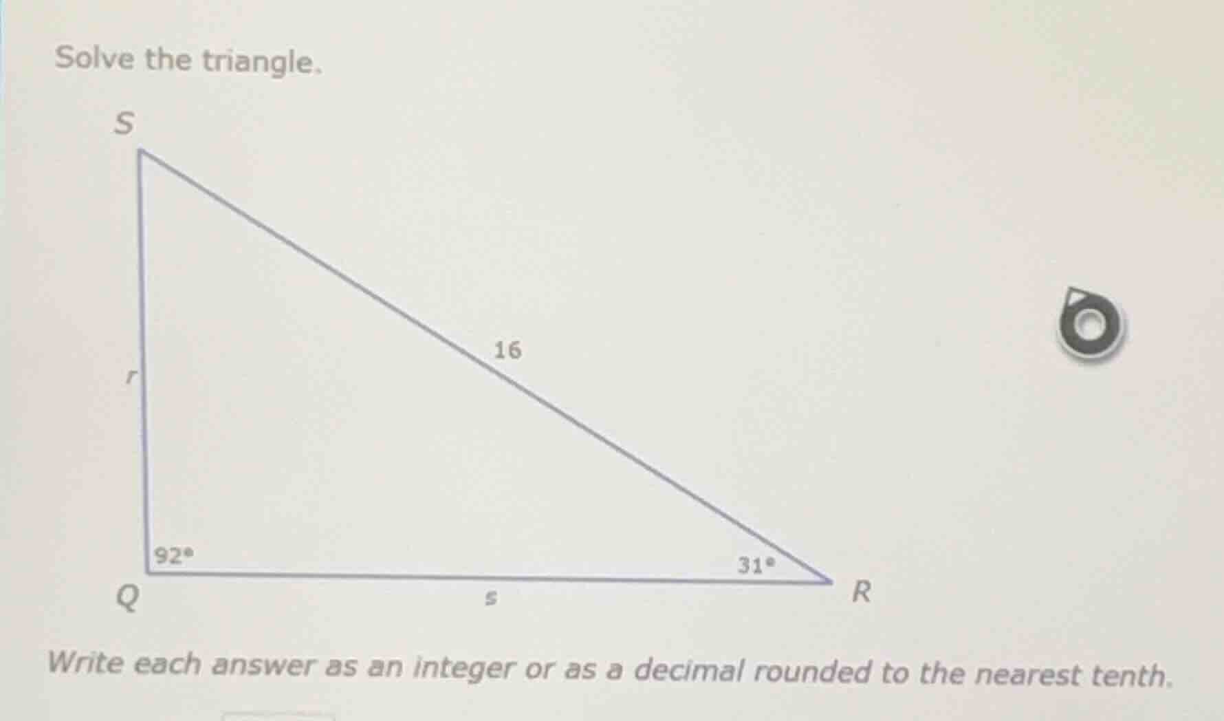 solve the triangle. write each answer as an integer or as a decimal rou…