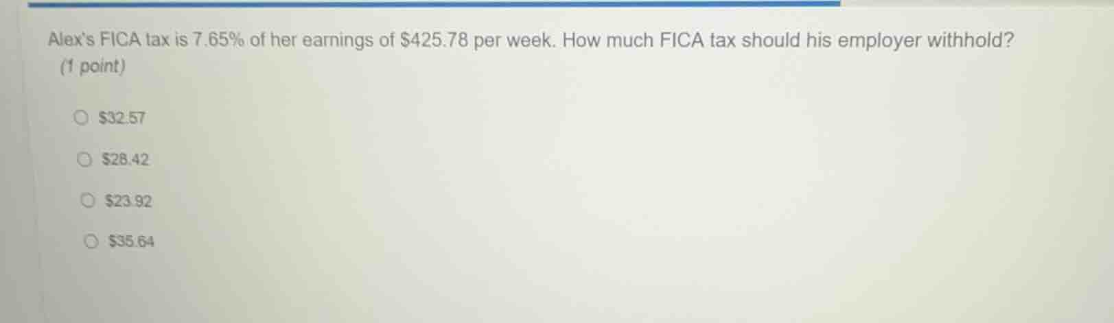alexs fica tax is 7.65% of her earnings of $425.78 per week. how much f…
