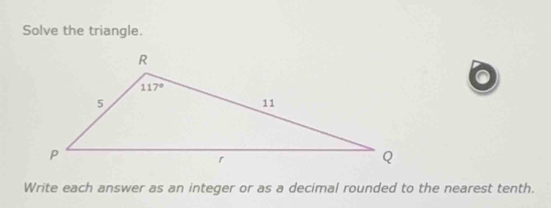 solve the triangle. write each answer as an integer or as a decimal rou…