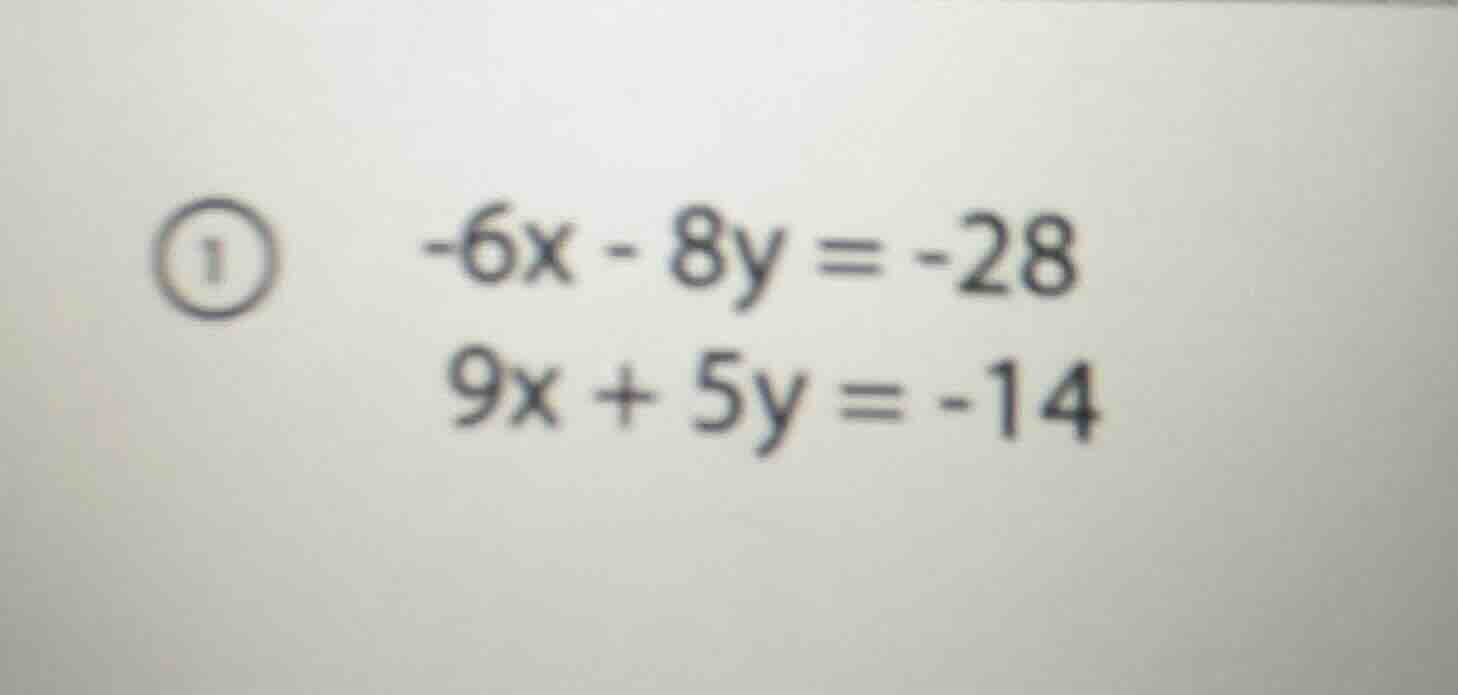 ① -6x - 8y = -28 9x + 5y = -14