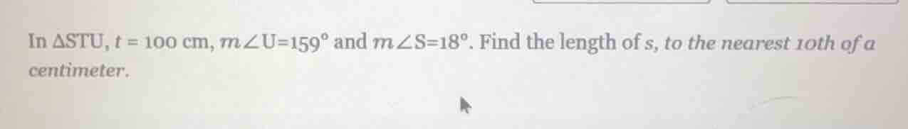 in $\\triangle stu$, $t = 100$ cm, $m\\angle u = 159^\\circ$ and $m\\an…